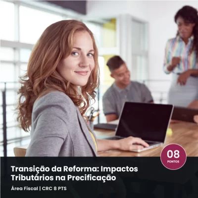 Impactos Tributários na Formação de preço no período de transição da reforma (ICMS/IPI/PIS/COFINS) e (IBS/CBS e IS).