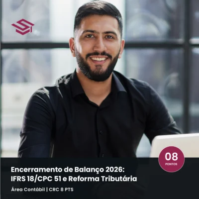 Curso Encerramento de Balanço 2026 – IFRS 18, CPC 51 e Reforma Tributária